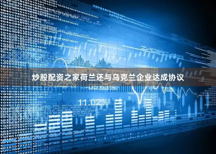 炒股配资之家荷兰还与乌克兰企业达成协议