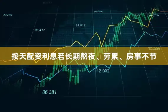 按天配资利息若长期熬夜、劳累、房事不节
